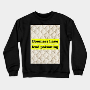 Boomers have lead poisoning Crewneck Sweatshirt